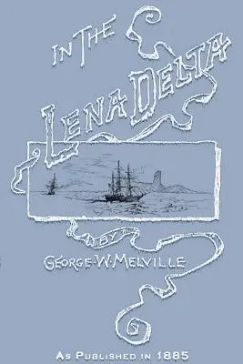 W delcie Leny: A Narrative of the Search for Lieut.-Commander DeLong and His Companions Followed by an Account of the Greely Relief E - In the Lena Delta: A Narrative of the Search for Lieut.-Commander DeLong and His Companions Followed by an Account of the Greely Relief E