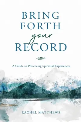 Bring Forth Your Record: Przewodnik po zachowaniu duchowych doświadczeń - Bring Forth Your Record: A Guide to Preserving Spiritual Experiences