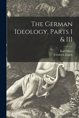 Ideologia niemiecka, część I i III - The German Ideology, Parts I & III