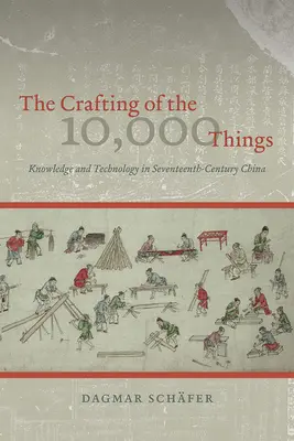 The Crafting of the 10,000 Things: Wiedza i technologia w siedemnastowiecznych Chinach - The Crafting of the 10,000 Things: Knowledge and Technology in Seventeenth-Century China