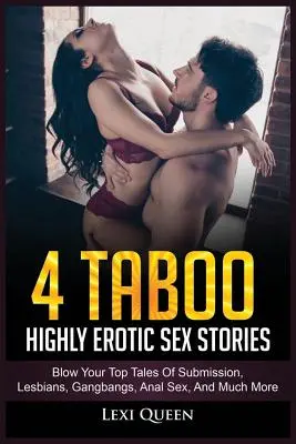 4 Wysoce erotyczne historie seksu tabu: Opowieści o uległości, lesbijkach, gangbangu, seksie analnym i wiele więcej - 4 Taboo Highly Erotic Sex Stories: Blow Your Top Tales of Submission, Lesbians, Gangbangs, Anal Sex, and Much More