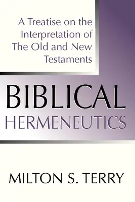 Hermeneutyka biblijna, wydanie pierwsze: Traktat o interpretacji Starego i Nowego Testamentu - Biblical Hermeneutics, First Edition: A Treatise on the Interpretation of the Old and New Testament