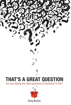 To świetne pytanie: Czy zadajesz właściwe pytania w biznesie? Czy w życiu? - That's a Great Question: Are You Asking the Right Questions in Business? In Life?