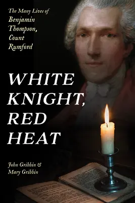 Biały rycerz, czerwony żar: życie Benjamina Thompsona, hrabiego Rumforda - White Knight, Red Heat: The Many Lives of Benjamin Thompson, Count Rumford