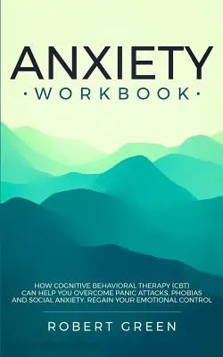 Anxiety Workbook: Jak terapia poznawczo-behawioralna (Cbt) może pomóc przezwyciężyć ataki paniki, fobie i lęk społeczny. Regain Your Emo - Anxiety Workbook: How Cognitive Behavioral Therapy (Cbt) Can Help You Overcome Panic Attacks, Phobias and Social Axiety. Regain Your Emo