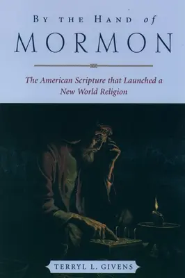 Ręką Mormona: Amerykańskie Pismo Święte, które zapoczątkowało nową światową religię - By the Hand of Mormon: The American Scripture That Launched a New World Religion
