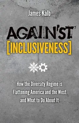 Przeciwko inkluzywności: Jak reżim różnorodności spłaszcza Amerykę i Zachód i co z tym zrobić? - Against Inclusiveness: How the Diversity Regime Is Flattening America and the West and What to Do about It