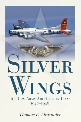 Silver Wings: Siły powietrzne armii amerykańskiej w Teksasie, 1940-1946 - Silver Wings: The U.S. Army Airforce in Texas, 1940-1946