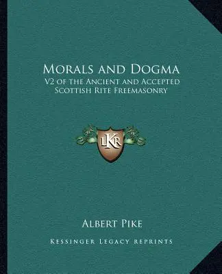 Moralność i Dogmaty: V2 Masonerii Dawnego i Uznanego Obrządku Szkockiego - Morals and Dogma: V2 of the Ancient and Accepted Scottish Rite Freemasonry