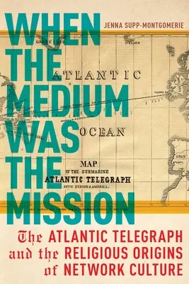 Kiedy medium było misją: The Atlantic Telegraph i religijne korzenie kultury sieciowej - When the Medium Was the Mission: The Atlantic Telegraph and the Religious Origins of Network Culture