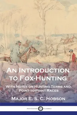 Wprowadzenie do polowania na lisy: Z uwagami na temat terminów łowieckich i wyścigów punktowych - An Introduction to Fox-Hunting: With Notes on Hunting Terms and Point-to-Point Races