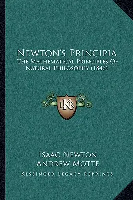 Newton's Principia: Matematyczne zasady filozofii naturalnej (1846) - Newton's Principia: The Mathematical Principles Of Natural Philosophy (1846)