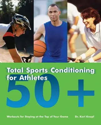 Total Sports Conditioning for Athletes 50+: Treningi pozwalające pozostać na szczycie formy - Total Sports Conditioning for Athletes 50+: Workouts for Staying at the Top of Your Game