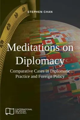 Medytacje o dyplomacji: Przypadki porównawcze w praktyce dyplomatycznej i polityce zagranicznej - Meditations on Diplomacy: Comparative Cases in Diplomatic Practice and Foreign Policy