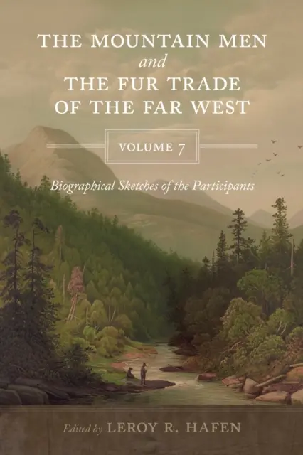 Ludzie gór i handel futrami na Dalekim Zachodzie, tom 7: Szkice biograficzne uczestników wyprawy - The Mountain Men and the Fur Trade of the Far West, Volume 7: Biographical sketches of the participants