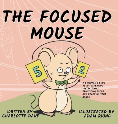 Skupiona mysz: Książka dla dzieci o pokonywaniu rozpraszaczy, ćwiczeniu koncentracji i osiąganiu celów - The Focused Mouse: A Children's Book About Defeating Distractions, Practicing Focus, and Reaching Your Goals