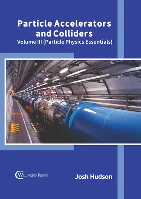 Akceleratory i zderzacze cząstek: Tom III (Podstawy fizyki cząstek elementarnych) - Particle Accelerators and Colliders: Volume III (Particle Physics Essentials)