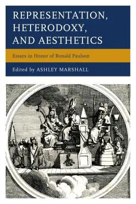 Reprezentacja, heterodoksja i estetyka: Eseje na cześć Ronalda Paulsona - Representation, Heterodoxy, and Aesthetics: Essays in Honor of Ronald Paulson