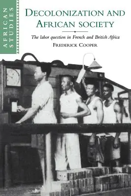 Dekolonizacja i społeczeństwo afrykańskie: Kwestia pracy w Afryce francuskiej i brytyjskiej - Decolonization and African Society: The Labor Question in French and British Africa