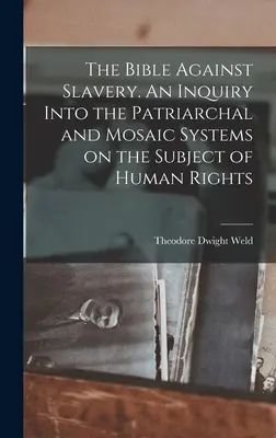 Biblia przeciwko niewolnictwu. Badanie systemów patriarchalnych i mojżeszowych na temat praw człowieka - The Bible Against Slavery. An Inquiry Into the Patriarchal and Mosaic Systems on the Subject of Human Rights