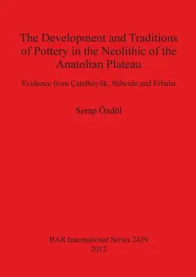 Rozwój i tradycje garncarstwa w neolicie płaskowyżu anatolijskiego: Dowody z atalhyk, Sberde i Erbaba - The Development and Traditions of Pottery in the Neolithic of the Anatolian Plateau: Evidence from atalhyk, Sberde and Erbaba