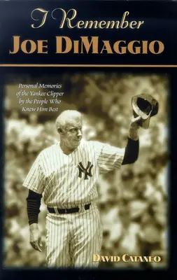 Pamiętam Joe Dimaggio: Osobiste wspomnienia jankeskiego klipera przez ludzi, którzy znali go najlepiej - I Remember Joe Dimaggio: Personal Memories of the Yankee Clipper by the People Who Knew Him Best