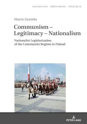 Komunizm - Legitymizacja - Nacjonalizm: Legitymizacja reżimu komunistycznego w Polsce przez nacjonalistów - Communism - Legitimacy - Nationalism: Nationalist Legitimization of the Communist Regime in Poland