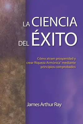 La Ciencia del xito: Cmo Atraer Prosperidad Y Crear Riqueza Armnica(r) Mediante Principios Comprobados