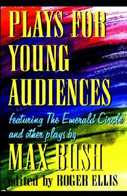 Sztuki dla młodych widzów autorstwa Maxa Busha: Antologia wybranych sztuk dla młodych widzów - Plays for Young Audiences by Max Bush: An Anthology of Selected Plays for Young Audiences