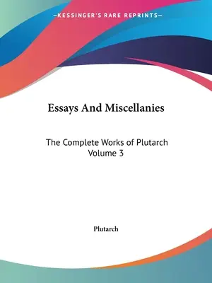 Eseje i rozmaitości: The Complete Works of Plutarch Volume 3 - Essays And Miscellanies: The Complete Works of Plutarch Volume 3