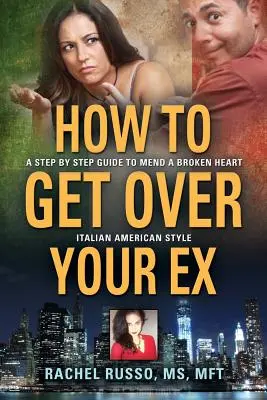 How to Get Over Your Ex: A Step by Step Guide to Mend a Broken Heart-Italian American Style / Jak pogodzić się z byłym? - How to Get Over Your Ex: A Step by Step Guide to Mend a Broken Heart-Italian American Style