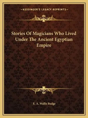 Historie magów, którzy żyli w czasach starożytnego imperium egipskiego - Stories Of Magicians Who Lived Under The Ancient Egyptian Empire