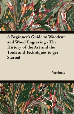 A Beginner's Guide to Woodcut and Wood Engraving - The History of the Art and the Tools and Techniques to Get Started (Przewodnik dla początkujących po drzeworycie i grawerstwie) - A Beginner's Guide to Woodcut and Wood Engraving - The History of the Art and the Tools and Techniques to Get Started