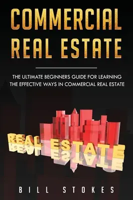 Nieruchomości komercyjne: Najlepszy przewodnik dla początkujących do nauki skutecznych sposobów w nieruchomościach komercyjnych - Commercial Real Estate: The Ultimate Beginner's Guide for Learning the Effective Ways in Commercial Real Estate