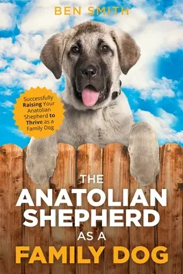 Owczarek anatolijski jako pies rodzinny: Skuteczne wychowanie owczarka anatolijskiego na psa rodzinnego - The Anatolian Shepherd as a Family Dog: Successfully Raising Your Anatolian Shepherd to Thrive as a Family Dog