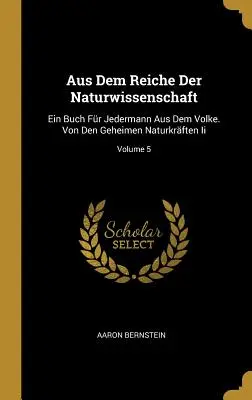 Aus Dem Reiche Der Naturwissenschaft: Ein Buch Fr Jedermann Aus Dem Volke. Von Den Geheimen Naturkrften Ii; Tom 5 - Aus Dem Reiche Der Naturwissenschaft: Ein Buch Fr Jedermann Aus Dem Volke. Von Den Geheimen Naturkrften Ii; Volume 5