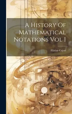 Historia notacji matematycznych, tom I - A History Of Mathematical Notations Vol I