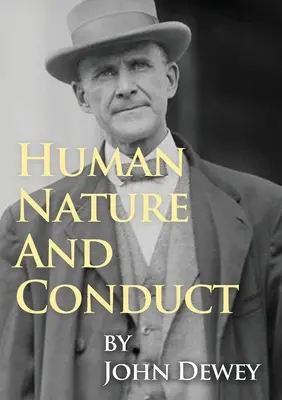 Human Nature And Conduct: Wprowadzenie do psychologii społecznej, John Dewey (1922) - Human Nature And Conduct: An Introduction to Social Psychology, by John Dewey (1922)