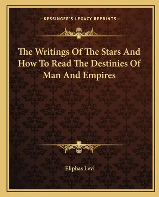 Pisma gwiazd i jak odczytywać przeznaczenie ludzi i imperiów - The Writings Of The Stars And How To Read The Destinies Of Man And Empires