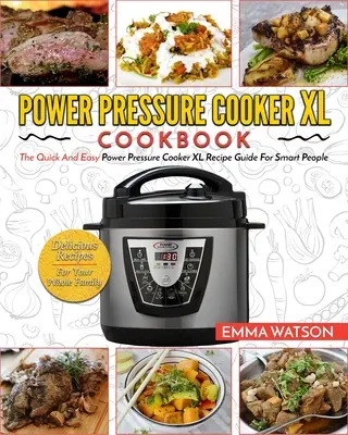 Szybkowar XL - książka kucharska: Szybki i łatwy przewodnik po przepisach na szybkowar XL dla inteligentnych ludzi - pyszne przepisy dla całej rodziny - Power Pressure Cooker XL Cookbook: The Quick and Easy Power Pressure Cooker XL Recipe Guide for Smart People - Delicious Recipes for Your Whole Family