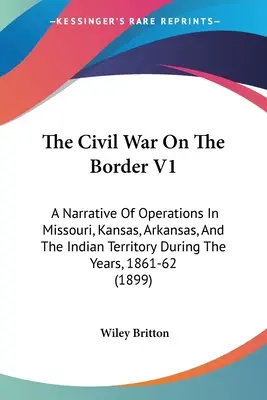 Wojna secesyjna na pograniczu V1: Opis działań w Missouri, Kansas, Arkansas i na terytorium Indii w latach 1861-62 - The Civil War On The Border V1: A Narrative Of Operations In Missouri, Kansas, Arkansas, And The Indian Territory During The Years, 1861-62