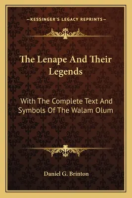 Lenape i ich legendy: Z pełnym tekstem i symbolami Walam Olum - The Lenape And Their Legends: With The Complete Text And Symbols Of The Walam Olum