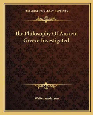 Filozofia starożytnej Grecji zbadana - The Philosophy Of Ancient Greece Investigated