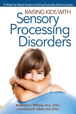 Wychowywanie dzieci z zaburzeniami przetwarzania sensorycznego: Tygodniowy przewodnik po rozwiązywaniu codziennych problemów sensorycznych - Raising Kids With Sensory Processing Disorders: A Week-by-Week Guide to Solving Everyday Sensory Issues