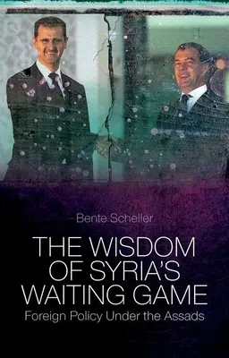 Mądrość syryjskiej gry na przeczekanie: Polityka zagraniczna pod rządami Assadów - The Wisdom of Syria's Waiting Game: Foreign Policy Under the Assads