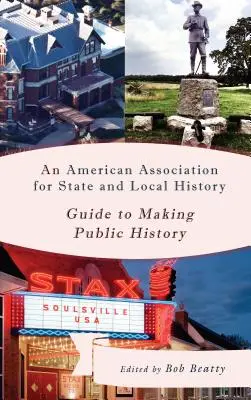 Przewodnik Amerykańskiego Stowarzyszenia Historii Stanowej i Lokalnej dotyczący tworzenia historii publicznej - An American Association for State and Local History Guide to Making Public History