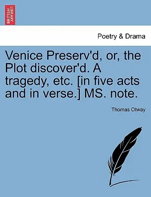 Venice Preserv'd, Or, the Plot Discover'd. a Tragedy, Etc. [w pięciu aktach i wierszach], przypis Ms. - Venice Preserv'd, Or, the Plot Discover'd. a Tragedy, Etc. [In Five Acts and in Verse.] Ms. Note.