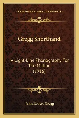 Gregg Shorthand: Lekka fonografia dla milionów (1916) - Gregg Shorthand: A Light-Line Phonography For The Million (1916)