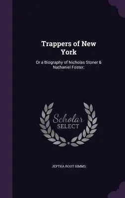 Traperzy z Nowego Jorku: Albo biografia Nicholasa Stonera i Nathaniela Fostera; - Trappers of New York: Or a Biography of Nicholas Stoner & Nathaniel Foster;