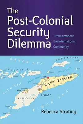 Postkolonialny dylemat bezpieczeństwa: Timor Wschodni i społeczność międzynarodowa - The Post-Colonial Security Dilemma: Timor-Leste and the International Community